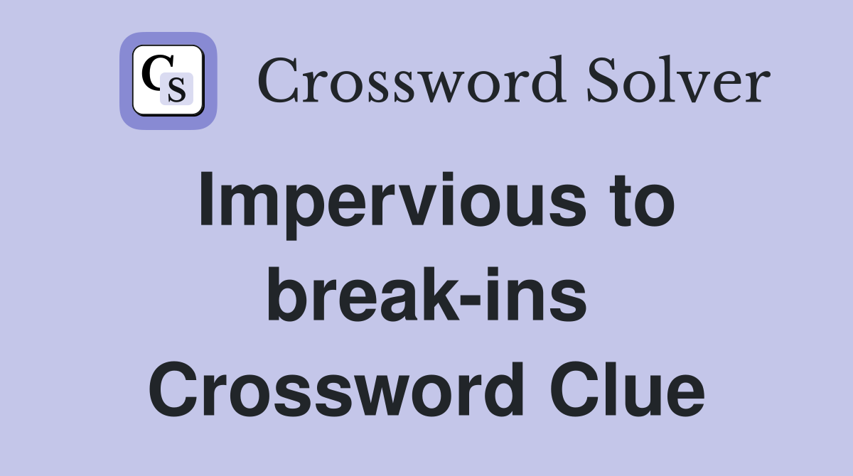 Impervious to break-ins Crossword Clue