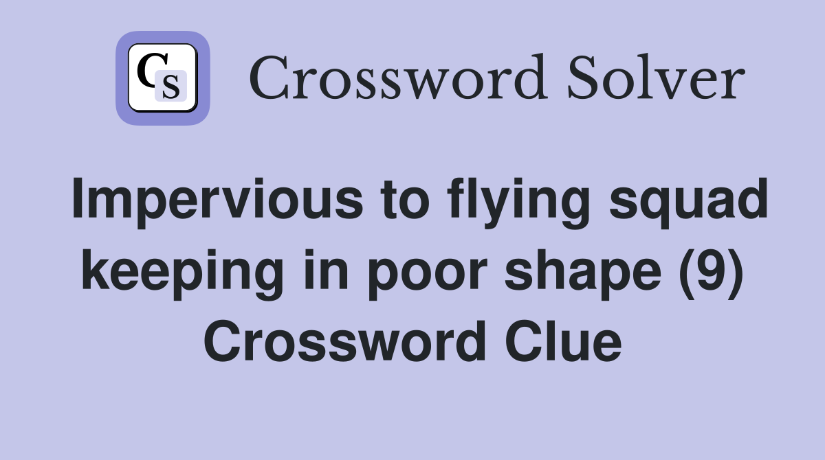 Impervious to flying squad keeping in poor shape (9) Crossword Clue