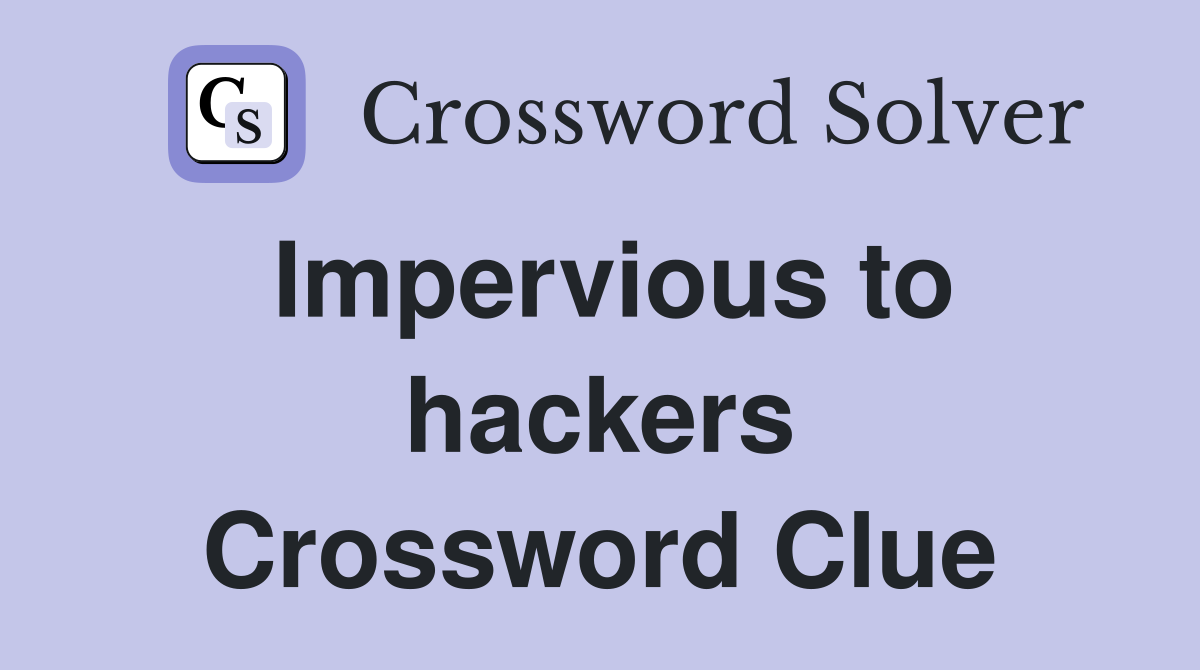 Impervious to hackers Crossword Clue