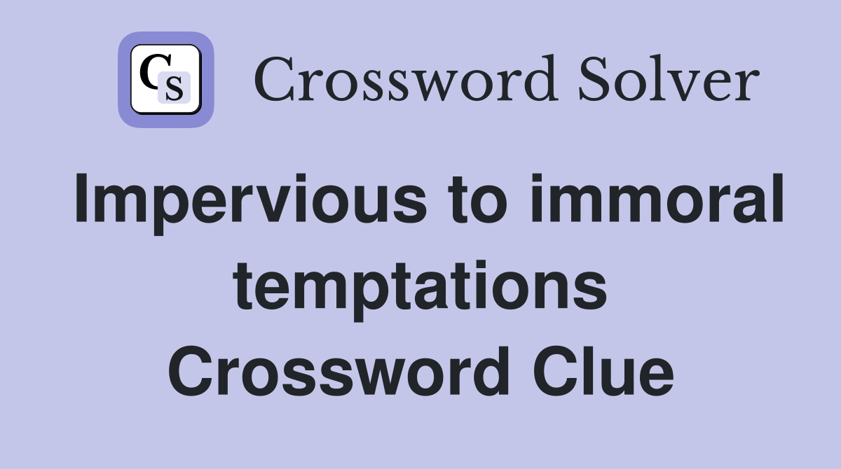 Impervious to immoral temptations Crossword Clue