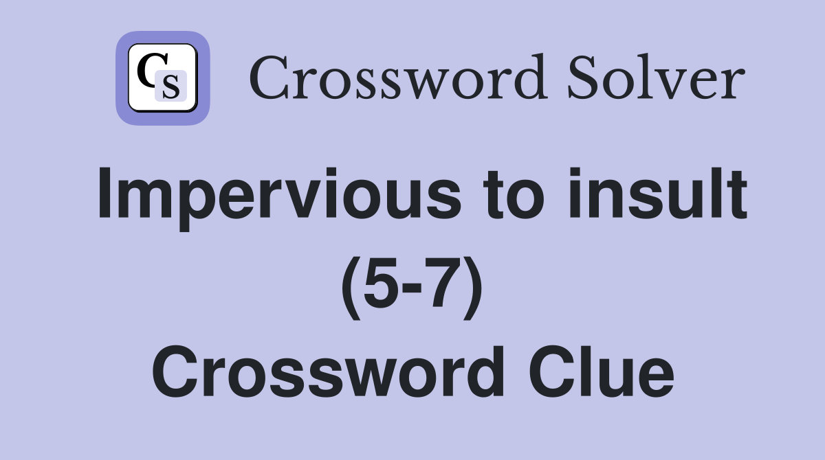 Impervious to insult (5-7) Crossword Clue