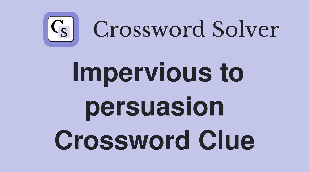 Impervious to persuasion Crossword Clue