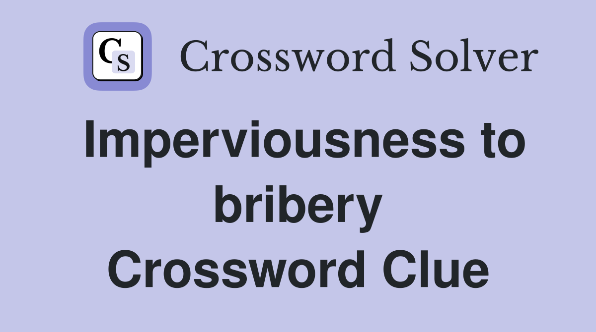 Imperviousness to bribery Crossword Clue
