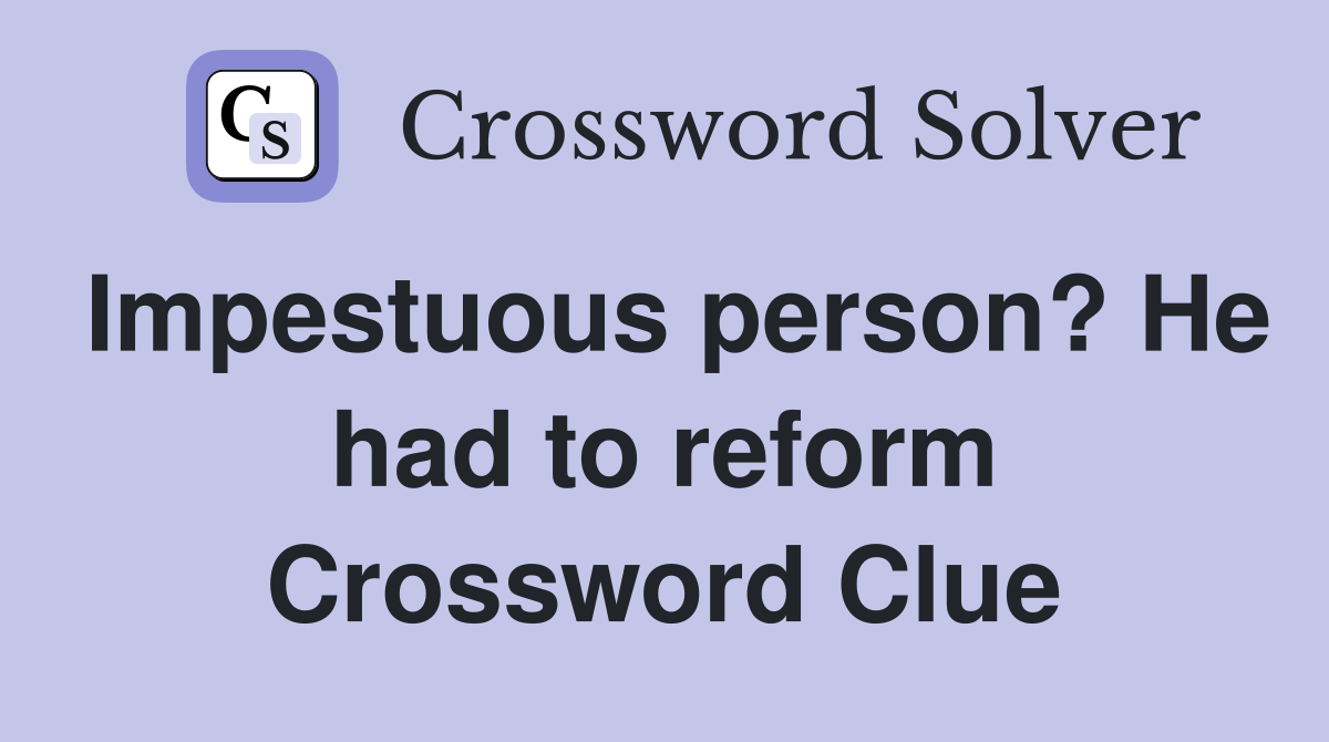 Impestuous person? He had to reform Crossword Clue