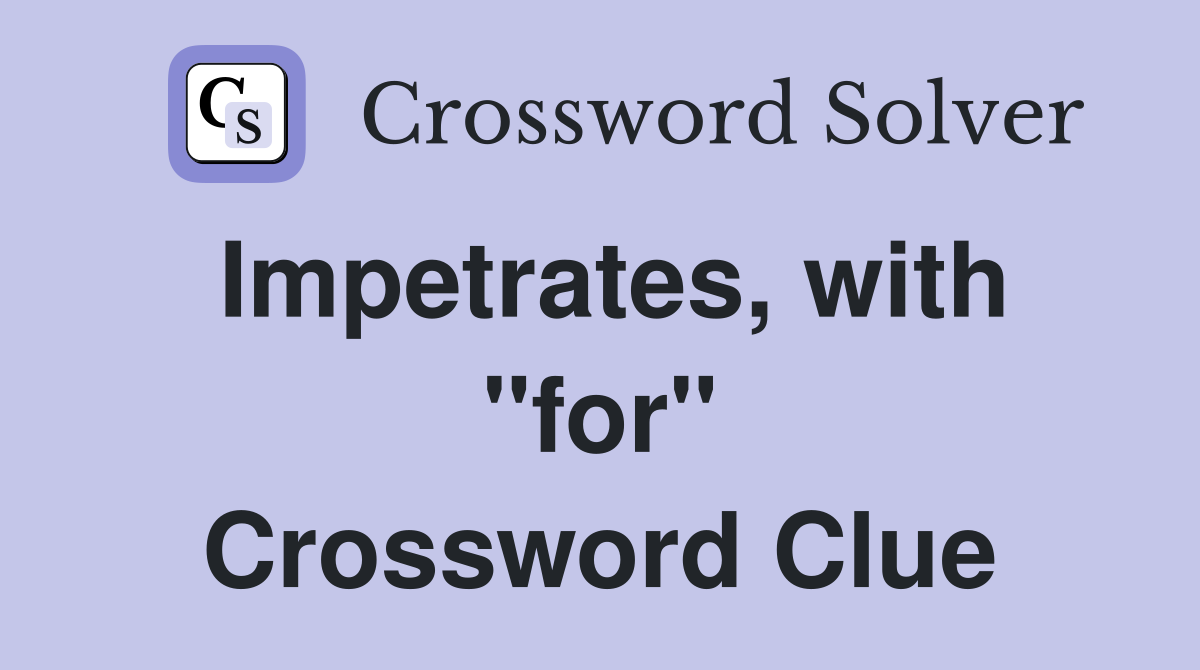 Impetrates, with "for" Crossword Clue