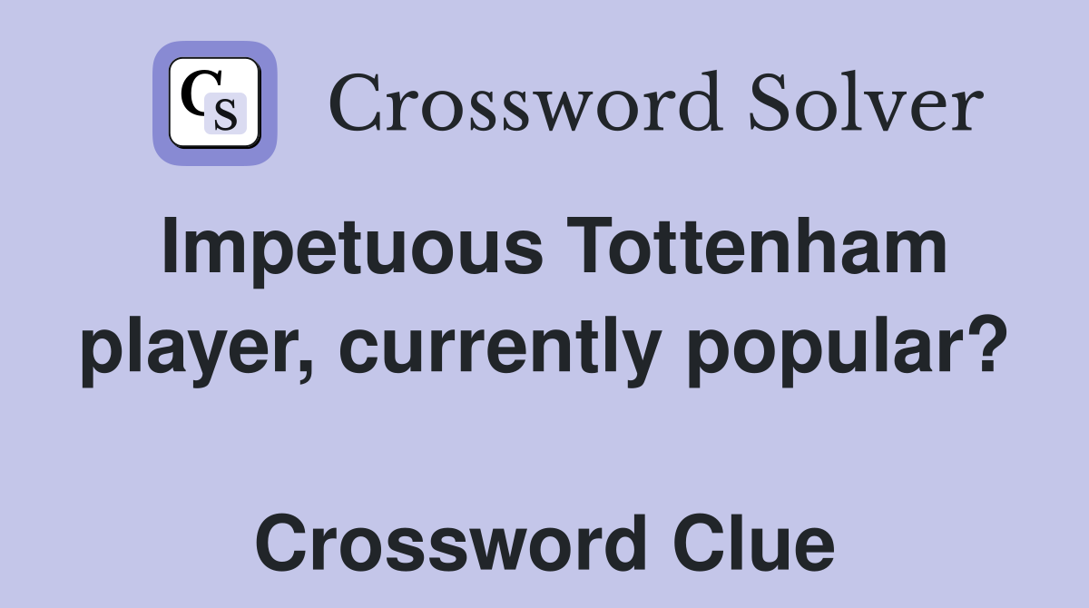 Impetuous Tottenham player, currently popular?  Crossword Clue