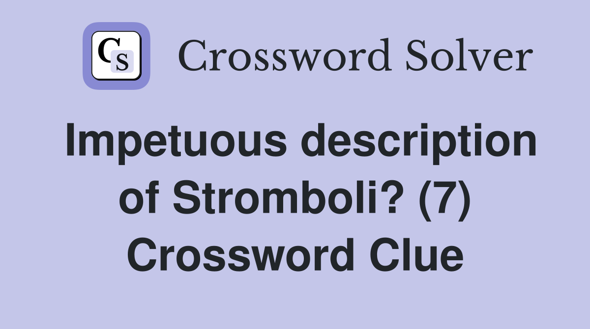Impetuous description of Stromboli? (7) Crossword Clue