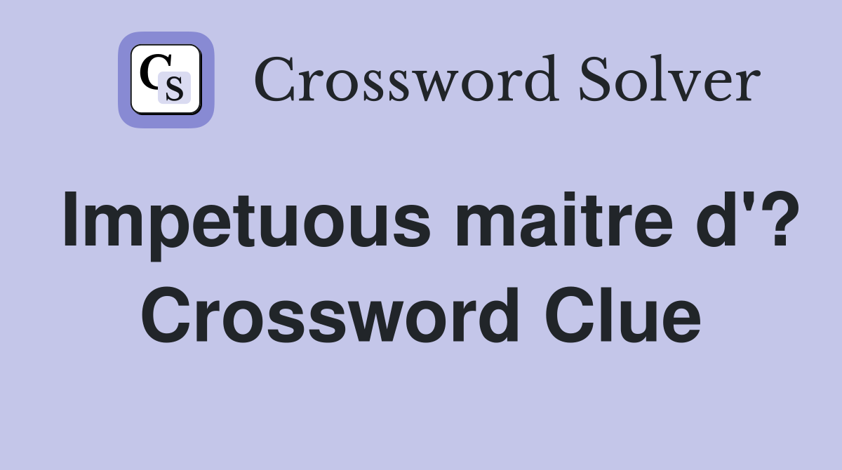Impetuous maitre d'? Crossword Clue