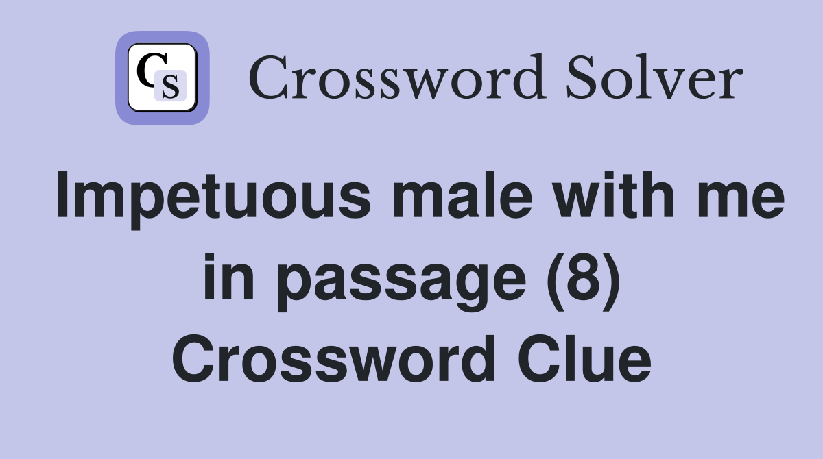 Impetuous male with me in passage (8) Crossword Clue
