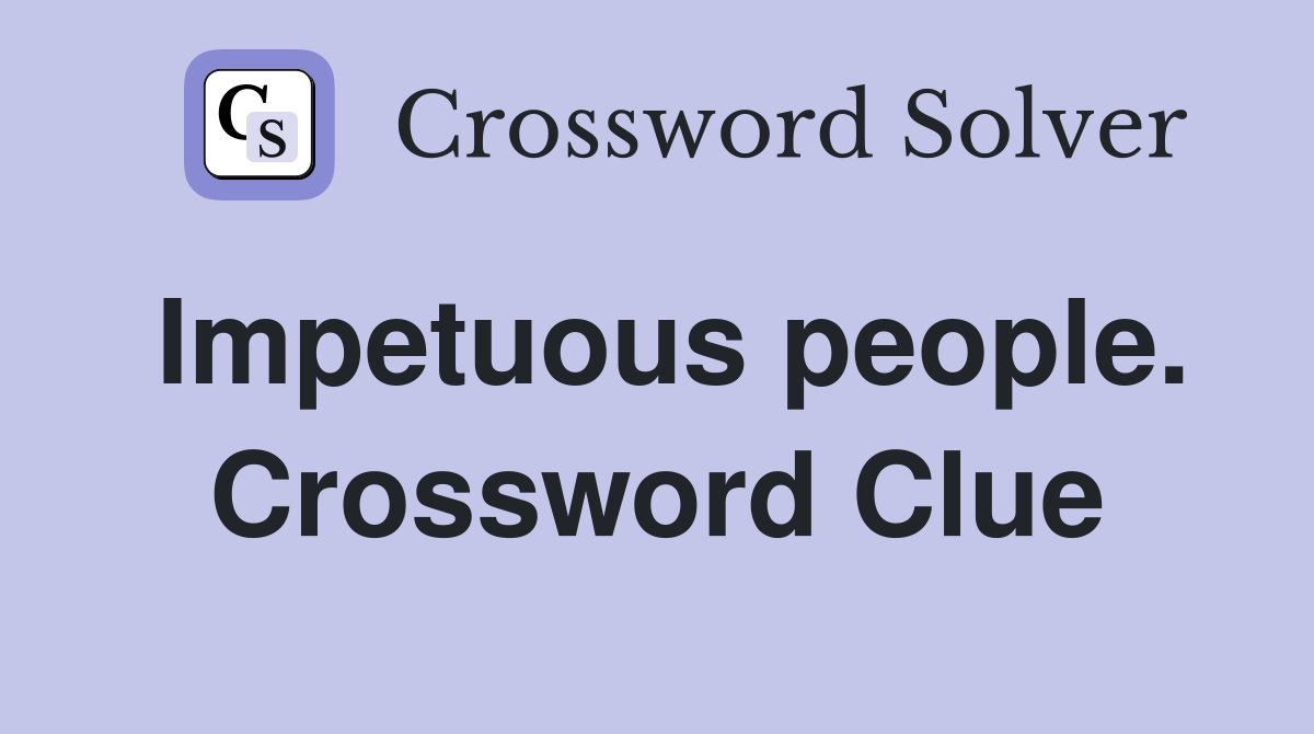 Impetuous people. Crossword Clue