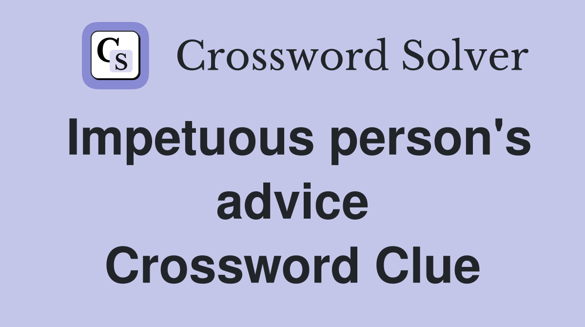 Impetuous person's advice Crossword Clue