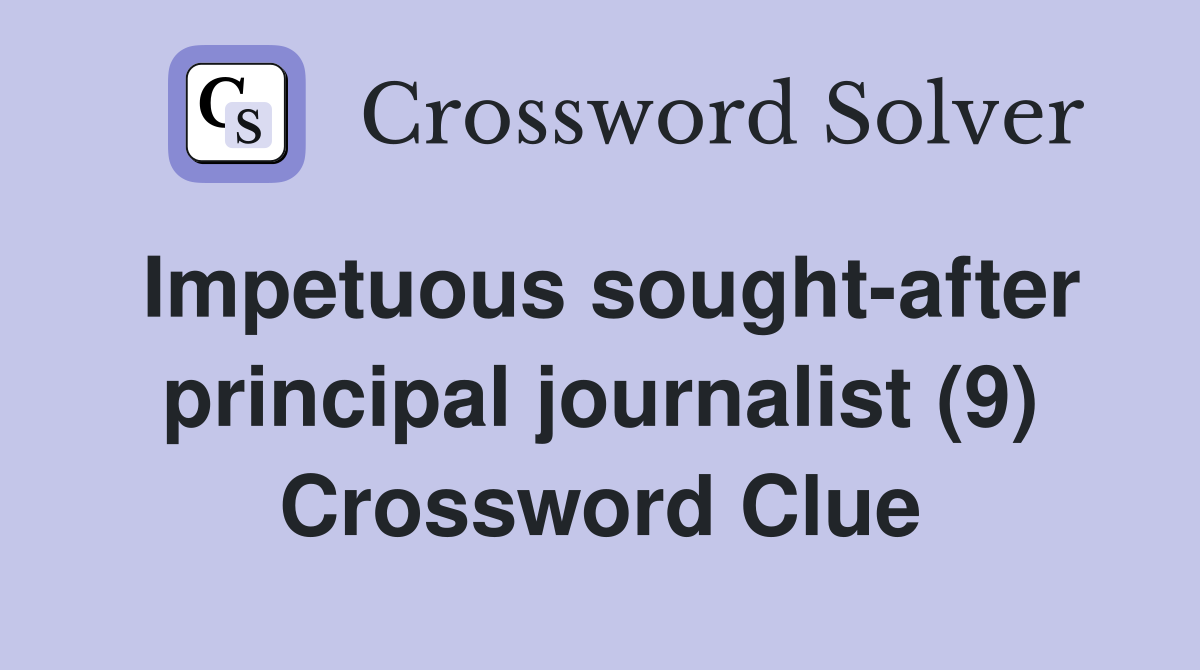 Impetuous sought-after principal journalist (9) Crossword Clue