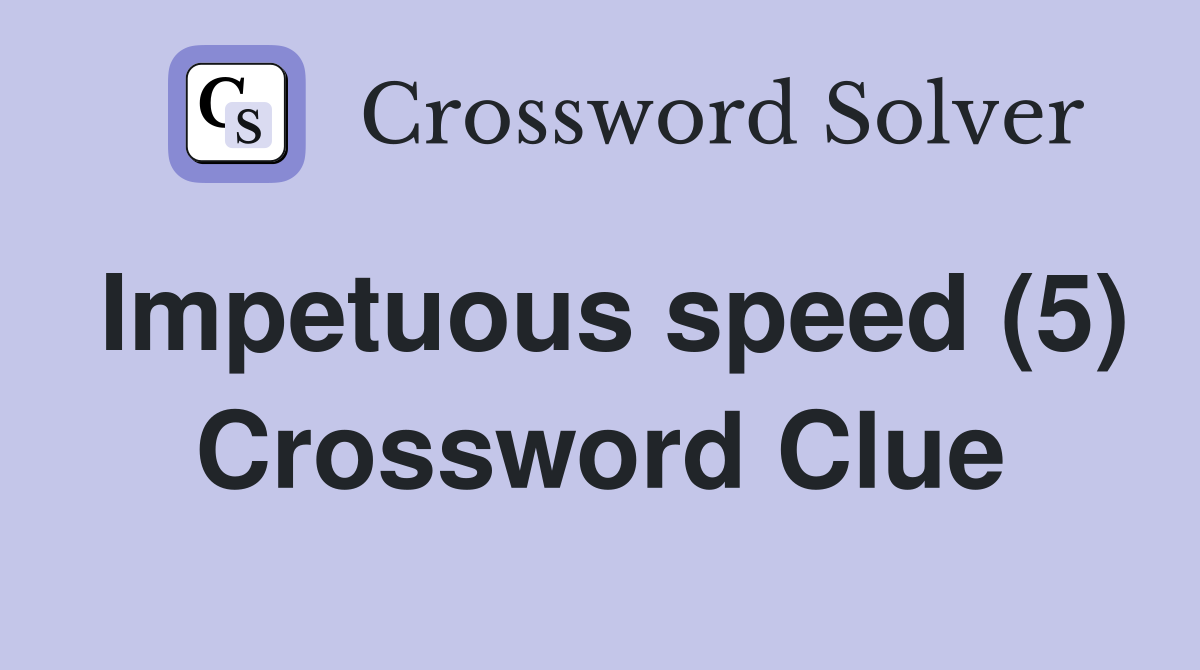 Impetuous speed (5) Crossword Clue