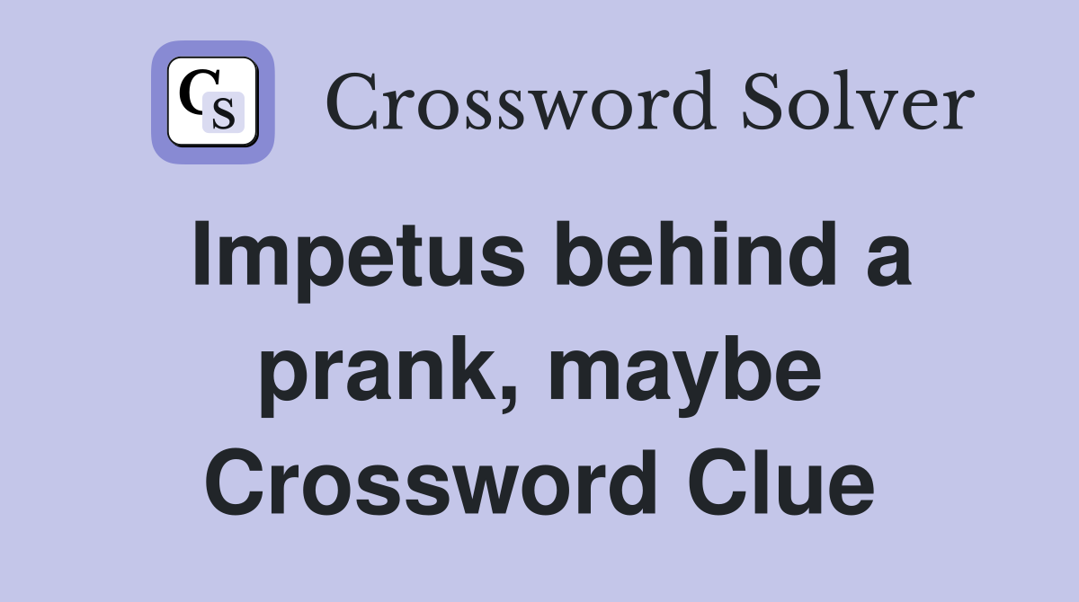 Impetus behind a prank, maybe Crossword Clue