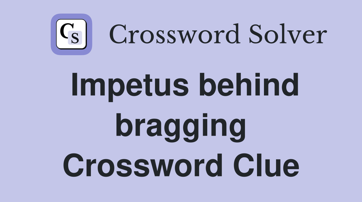 Impetus behind bragging Crossword Clue