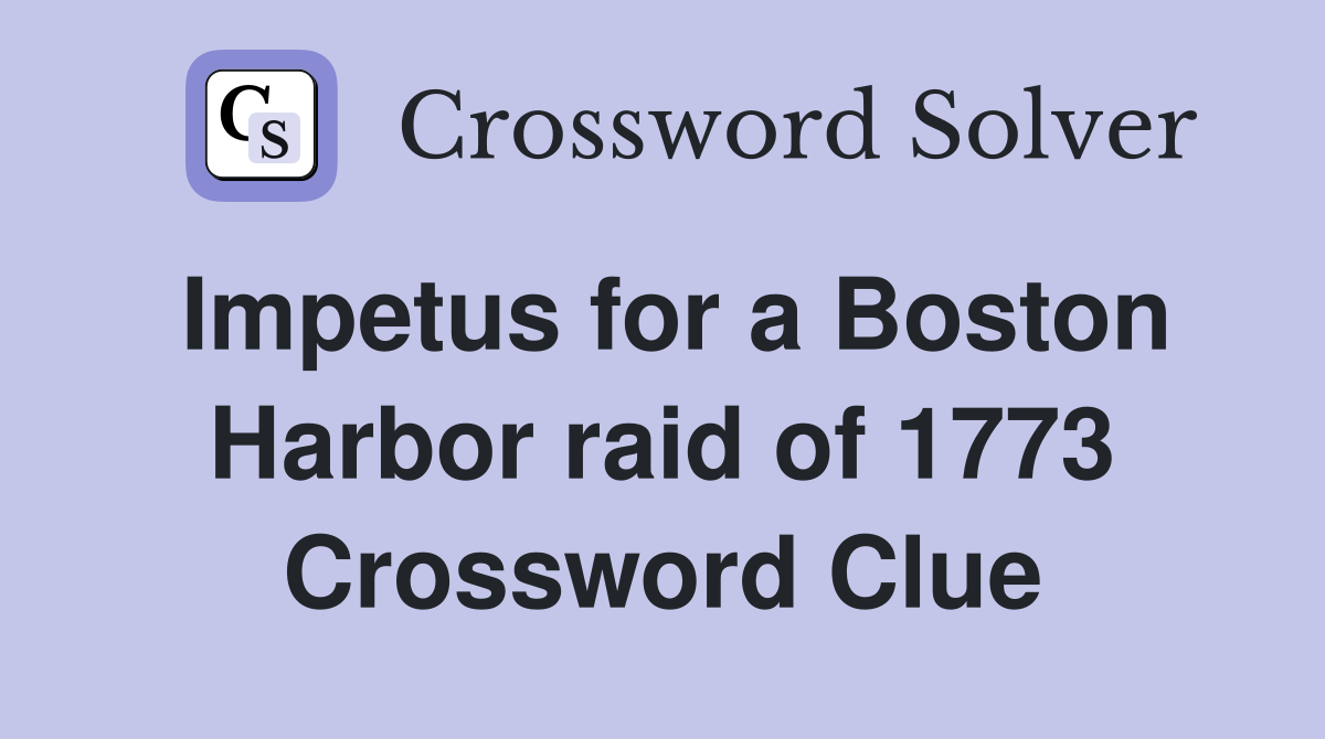 Impetus for a Boston Harbor raid of 1773 Crossword Clue