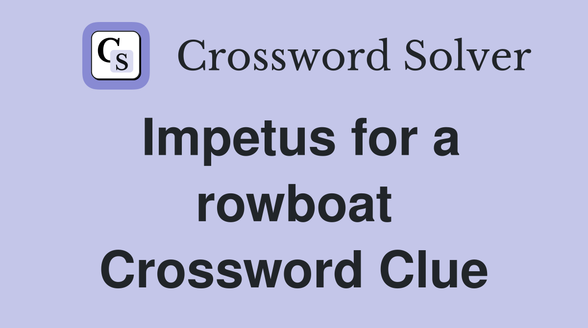 Impetus for a rowboat Crossword Clue