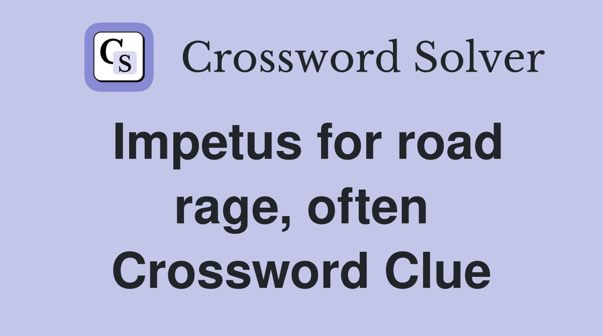 Impetus for road rage, often Crossword Clue