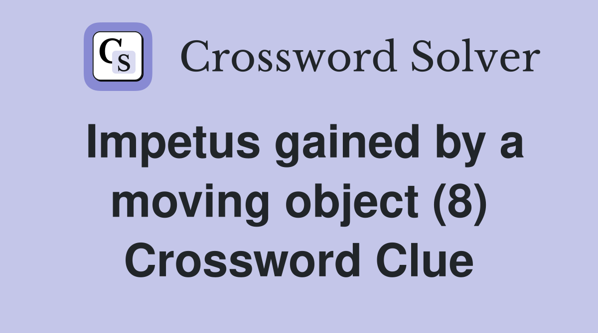 Impetus gained by a moving object (8) Crossword Clue