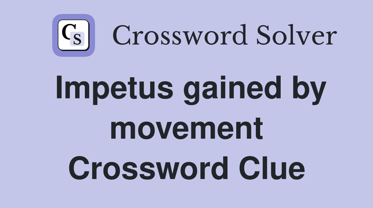 Impetus gained by movement Crossword Clue