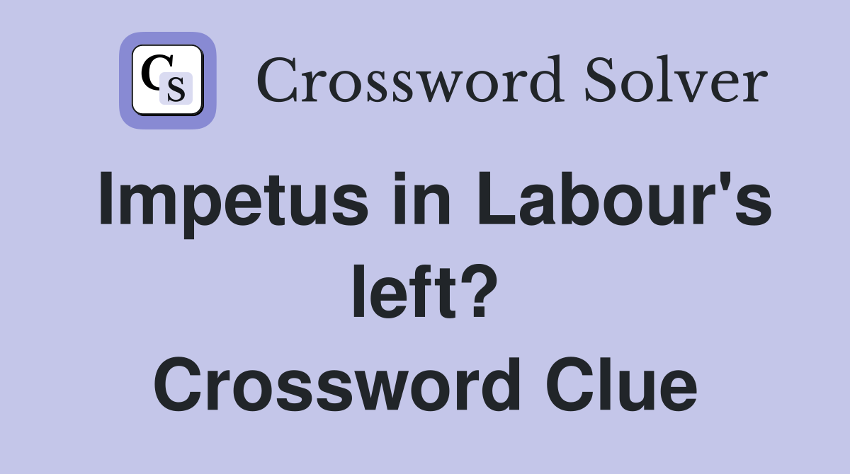 Impetus in Labour's left? Crossword Clue