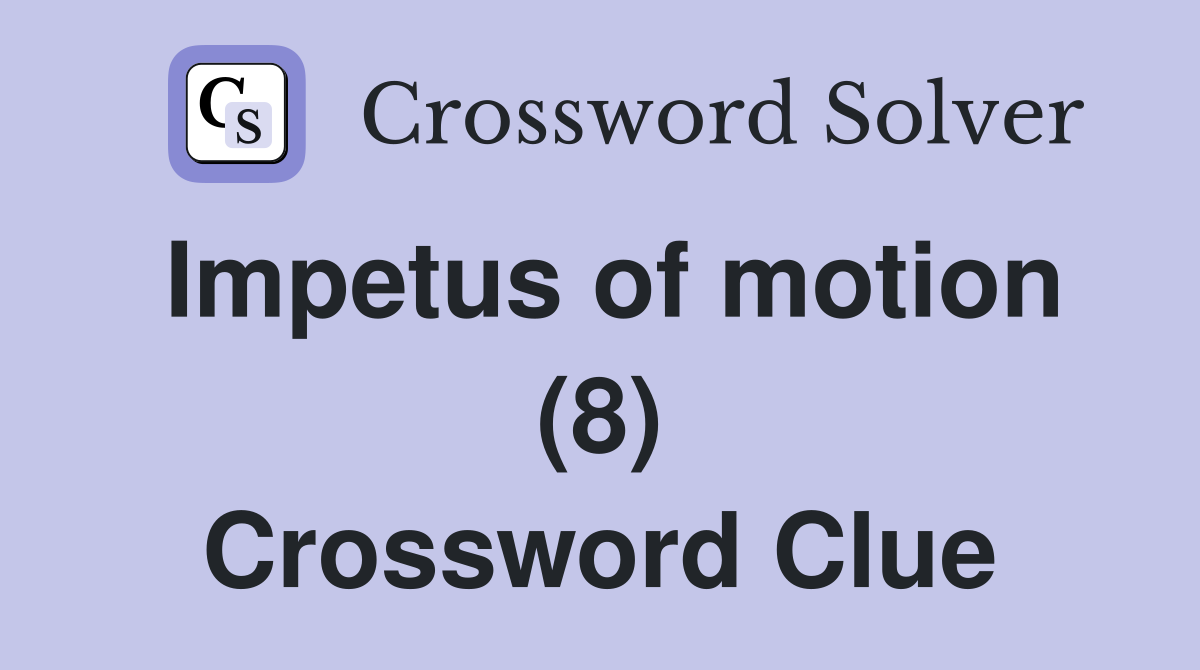 Impetus of motion (8) Crossword Clue