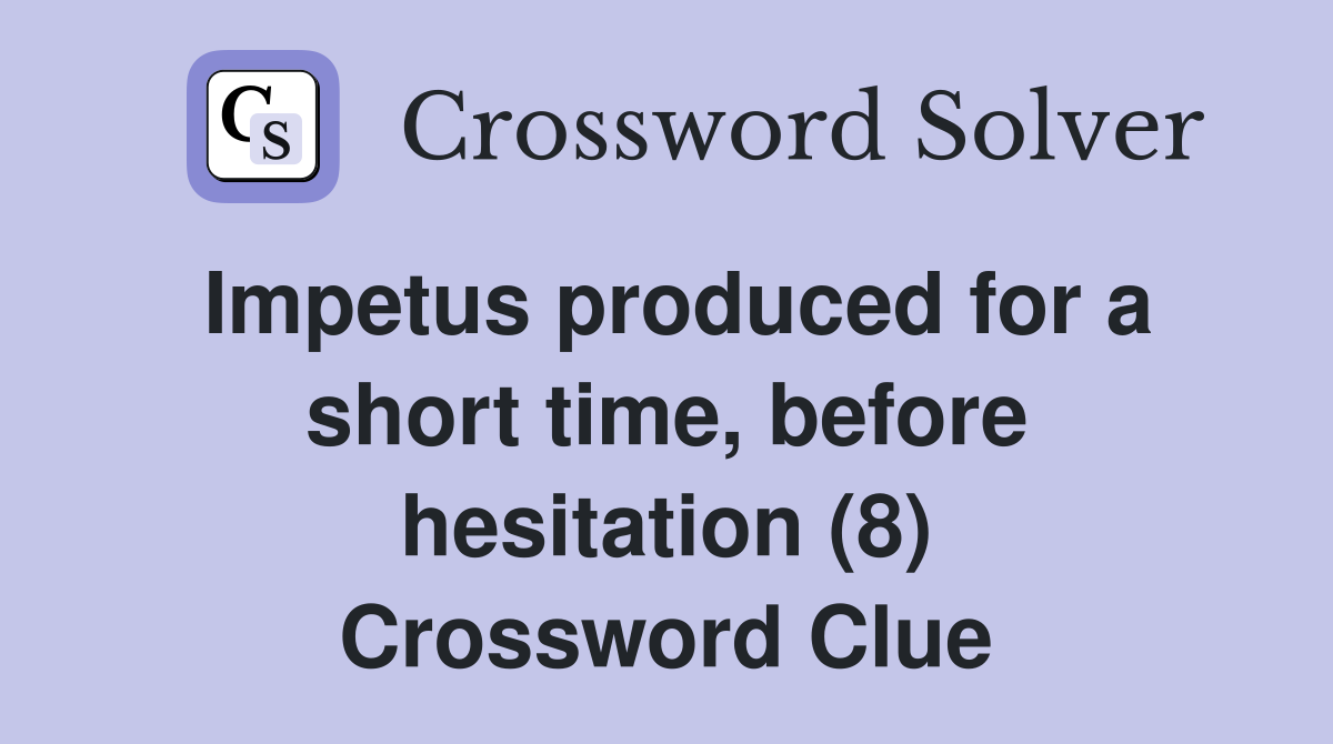Impetus produced for a short time, before hesitation (8) Crossword Clue