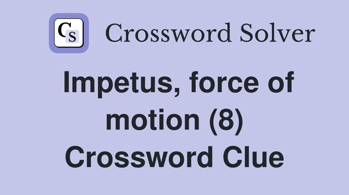 Impetus, force of motion (8) Crossword Clue