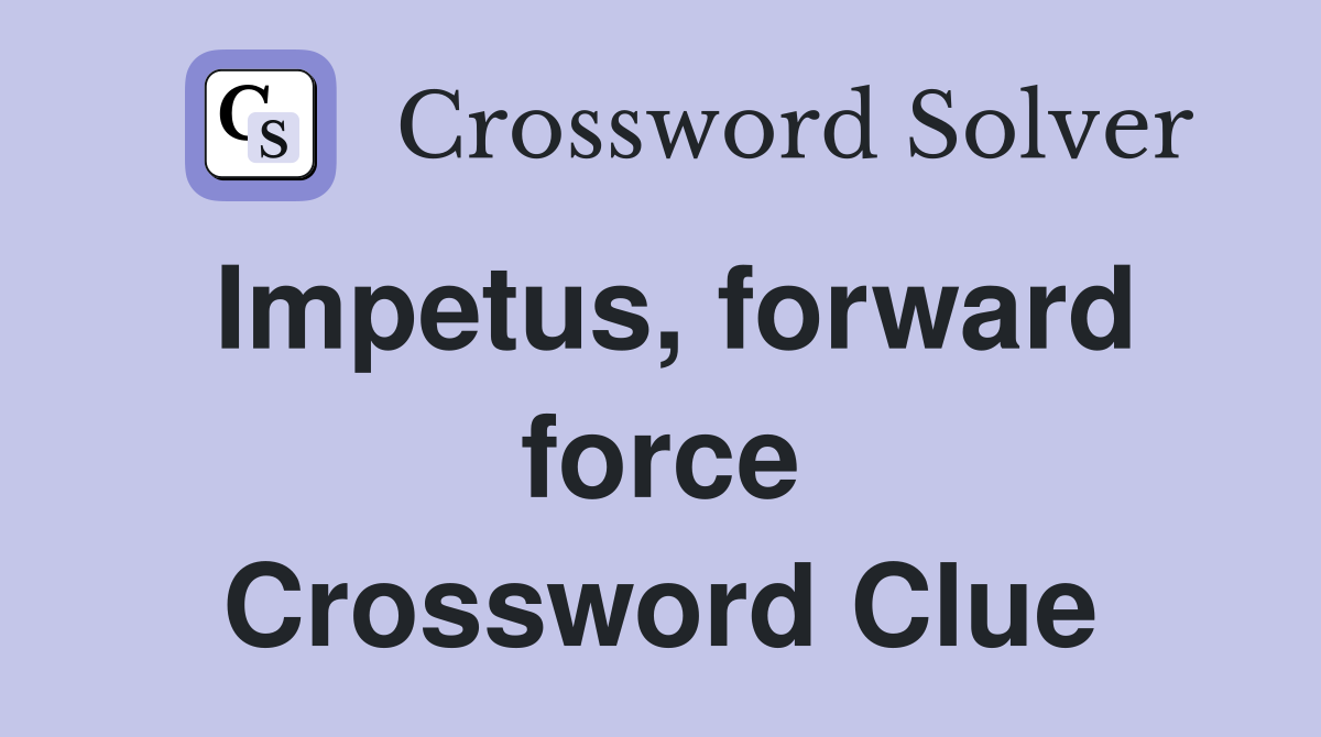 Impetus, forward force Crossword Clue