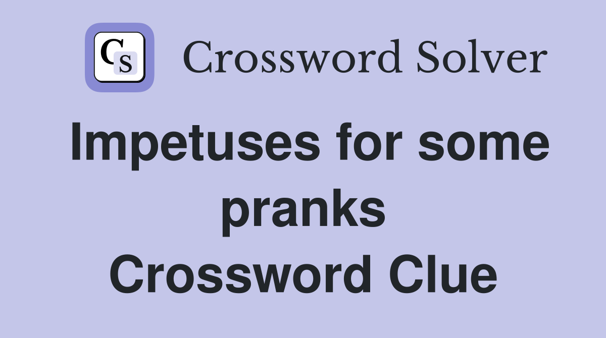 Impetuses for some pranks Crossword Clue