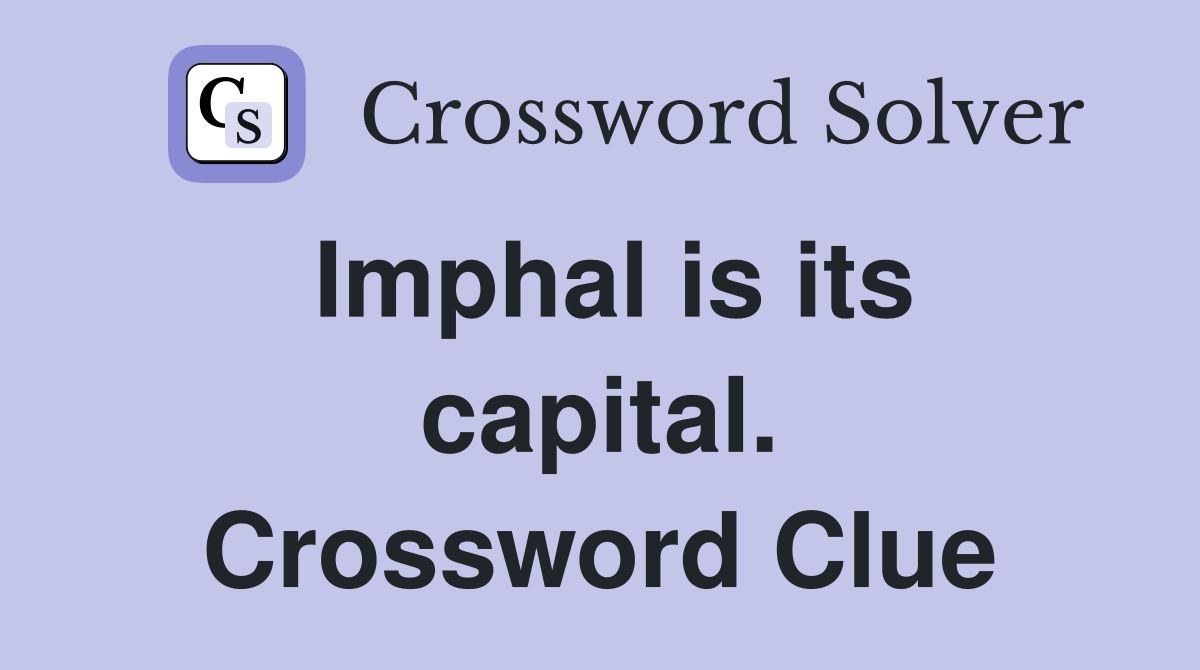 Imphal is its capital. Crossword Clue