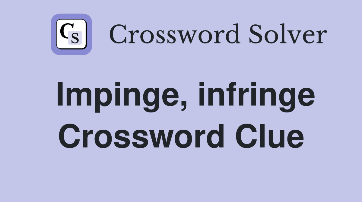 Impinge, infringe Crossword Clue