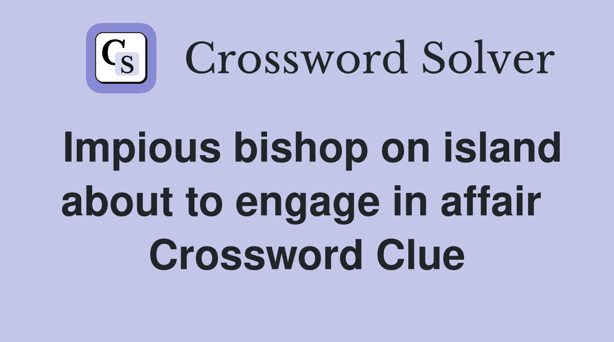 Impious bishop on island about to engage in affair  Crossword Clue