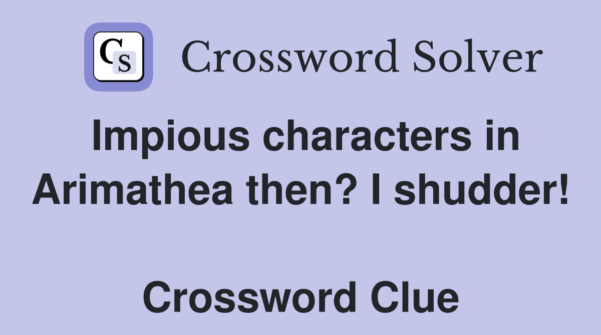 Impious characters in Arimathea then? I shudder!  Crossword Clue