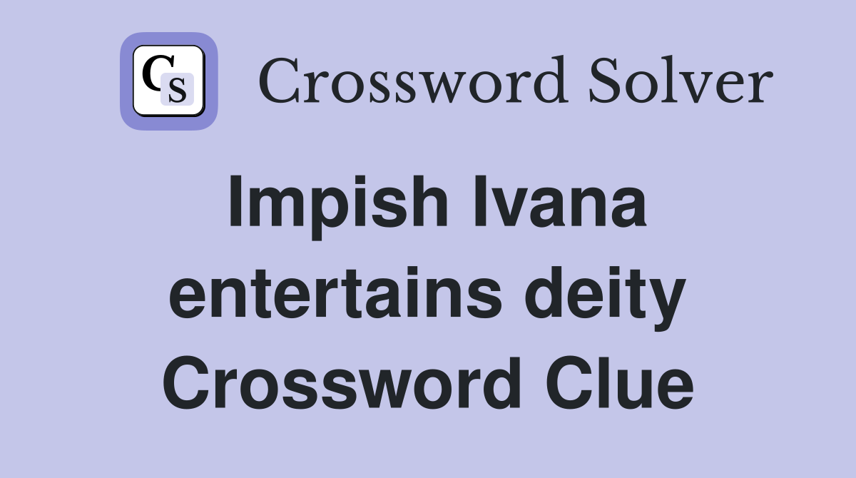 Impish Ivana entertains deity Crossword Clue