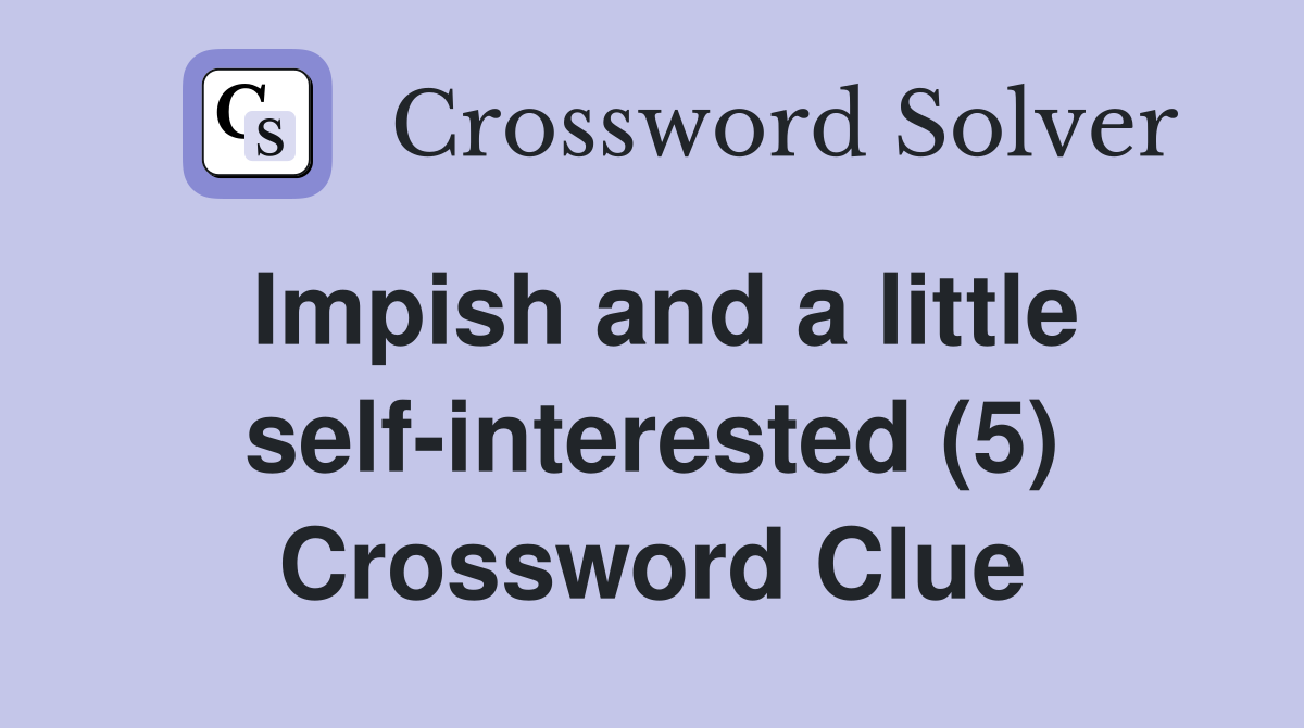 Impish and a little self-interested (5) Crossword Clue