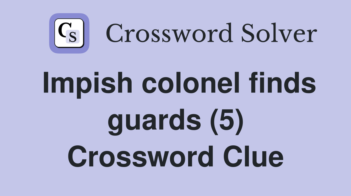 Impish colonel finds guards (5) Crossword Clue
