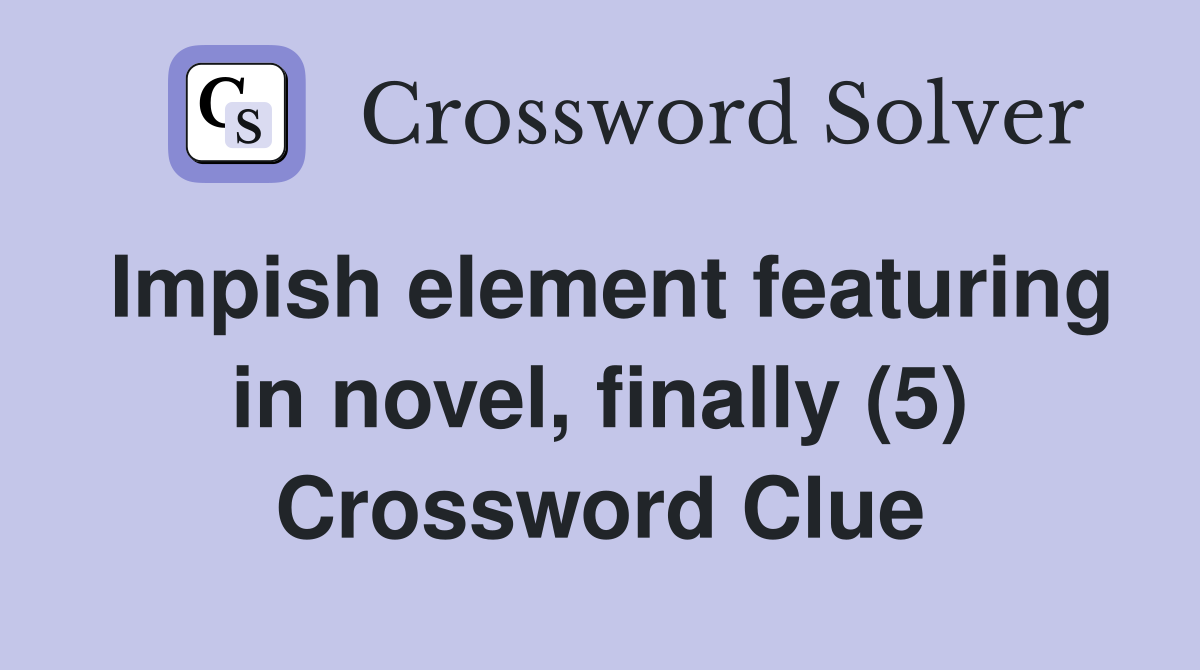 Impish element featuring in novel, finally (5) Crossword Clue