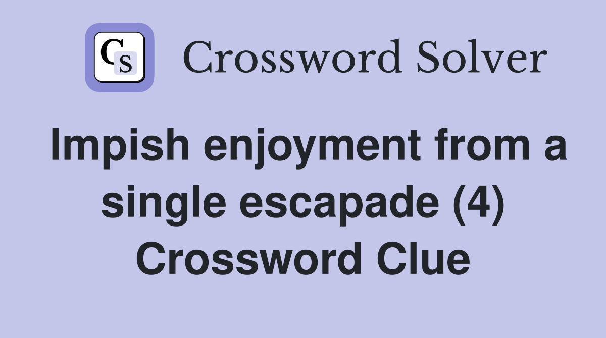 Impish enjoyment from a single escapade (4) Crossword Clue