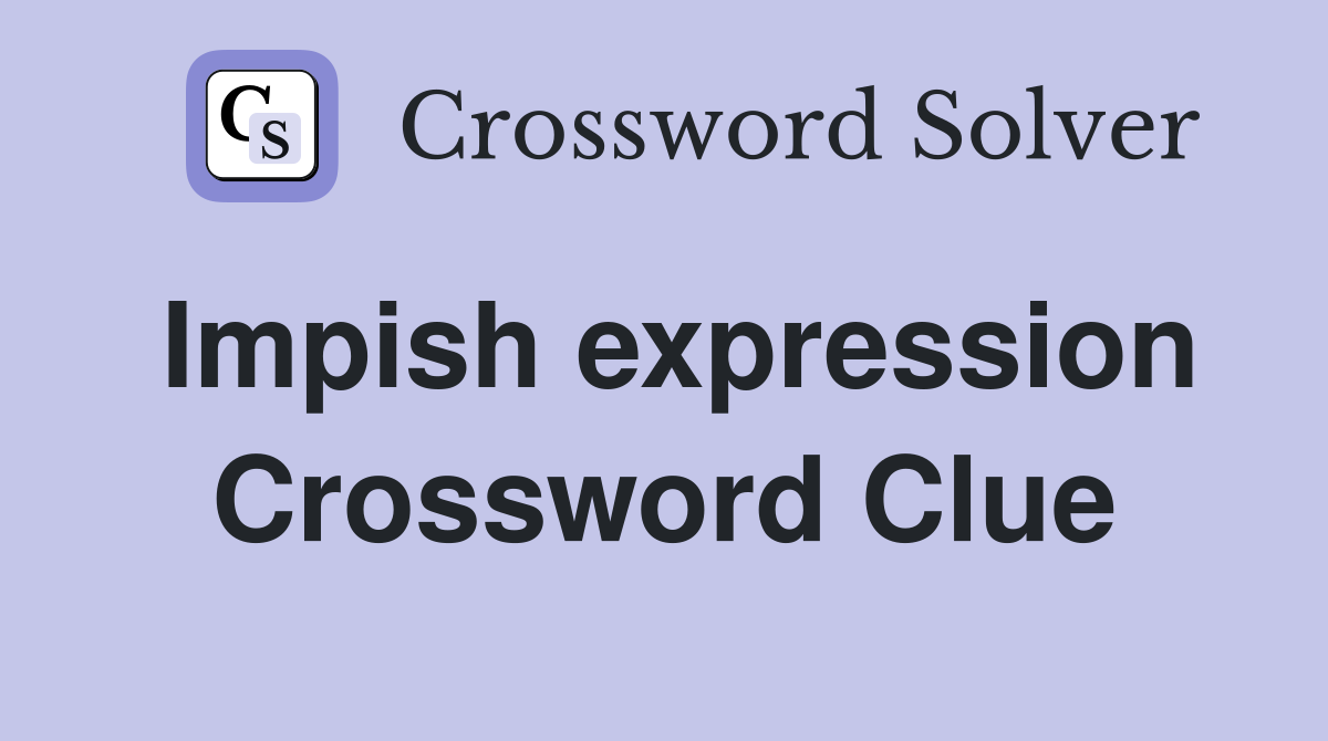 Impish expression Crossword Clue
