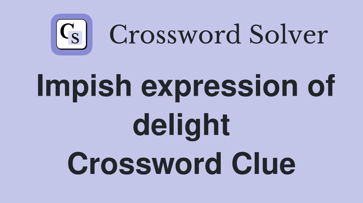 Impish expression of delight Crossword Clue