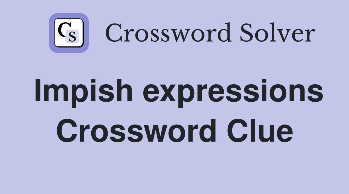 Impish expressions Crossword Clue