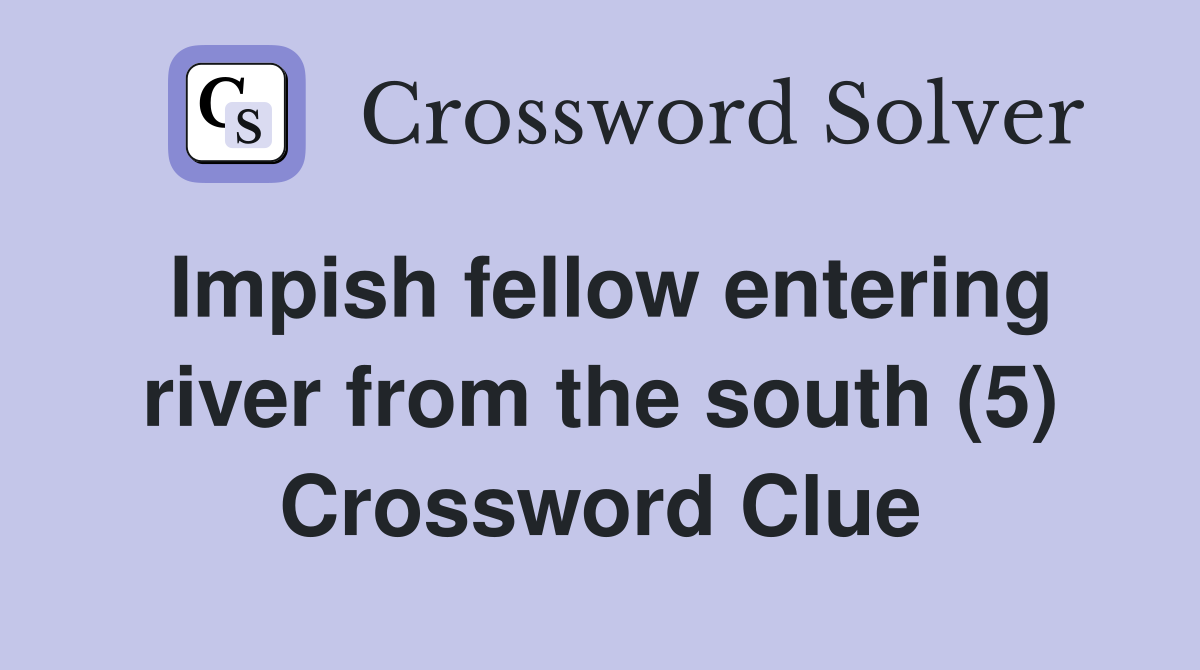 Impish fellow entering river from the south (5) Crossword Clue