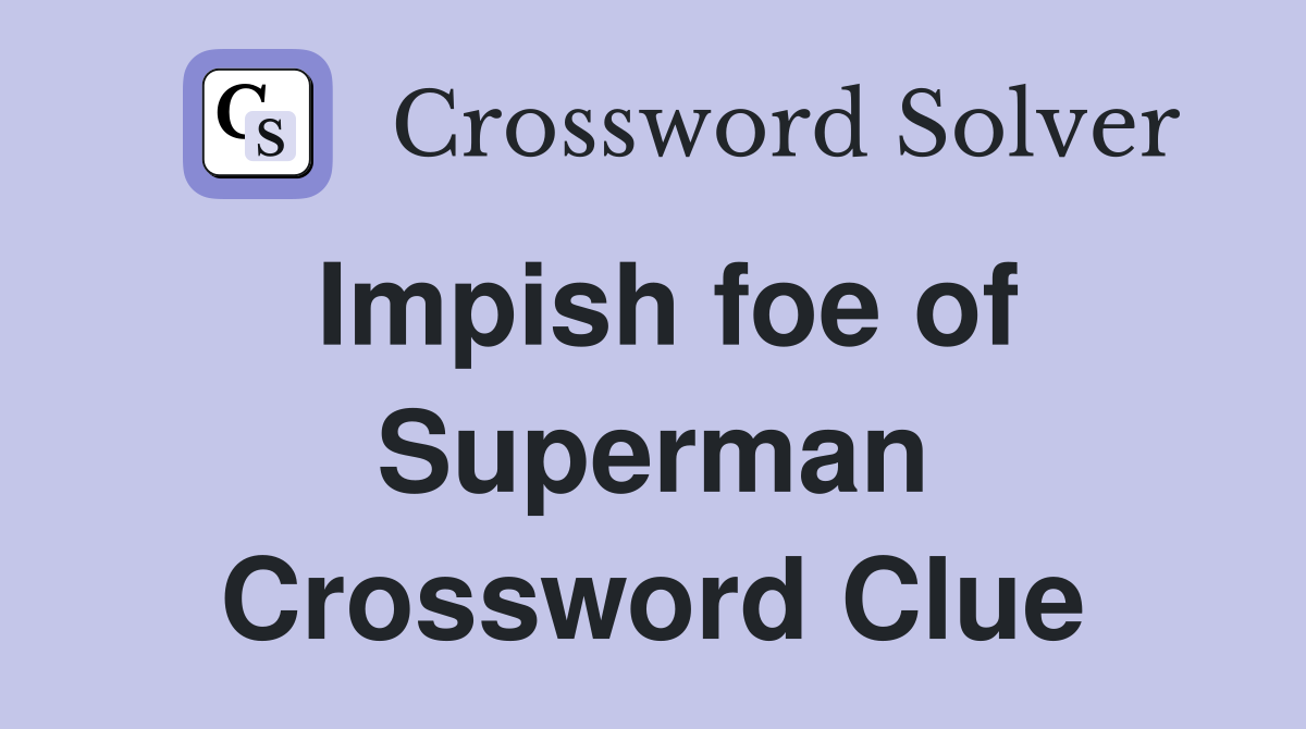 Impish foe of Superman Crossword Clue