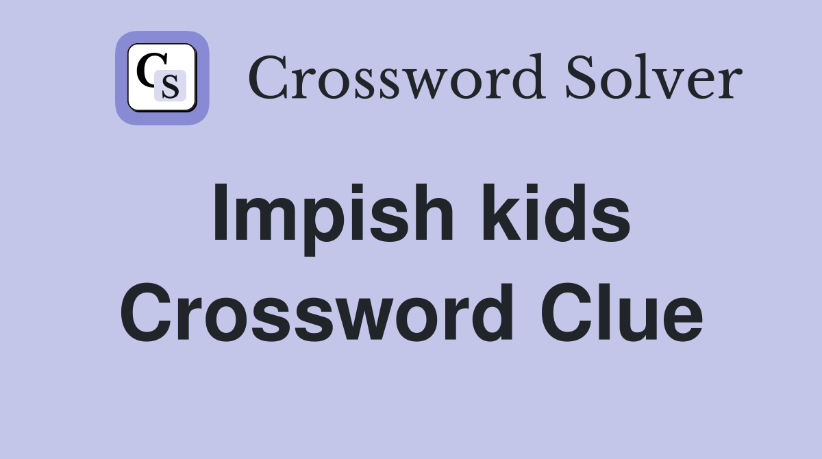 Impish kids Crossword Clue