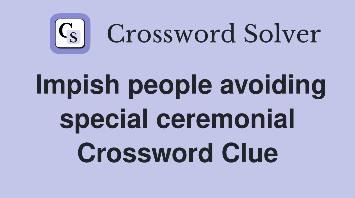 Impish people avoiding special ceremonial Crossword Clue