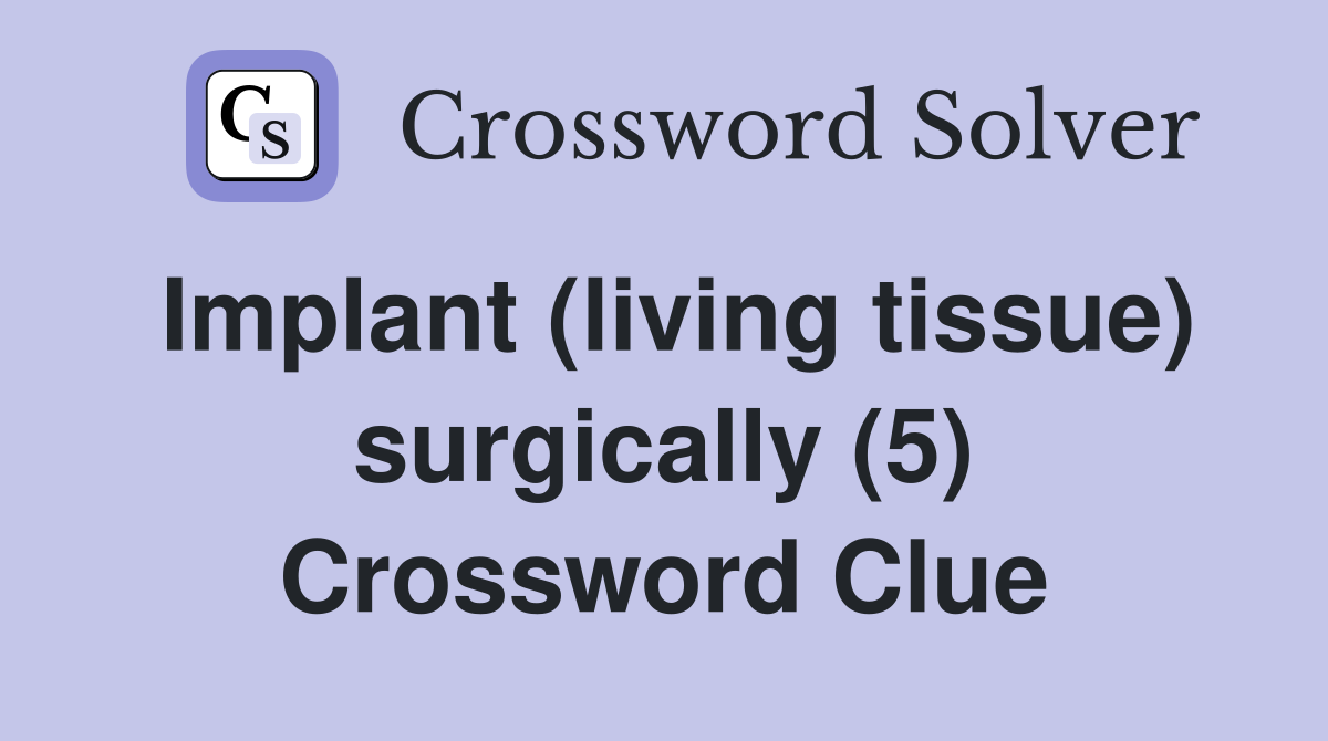 Implant (living tissue) surgically (5) Crossword Clue