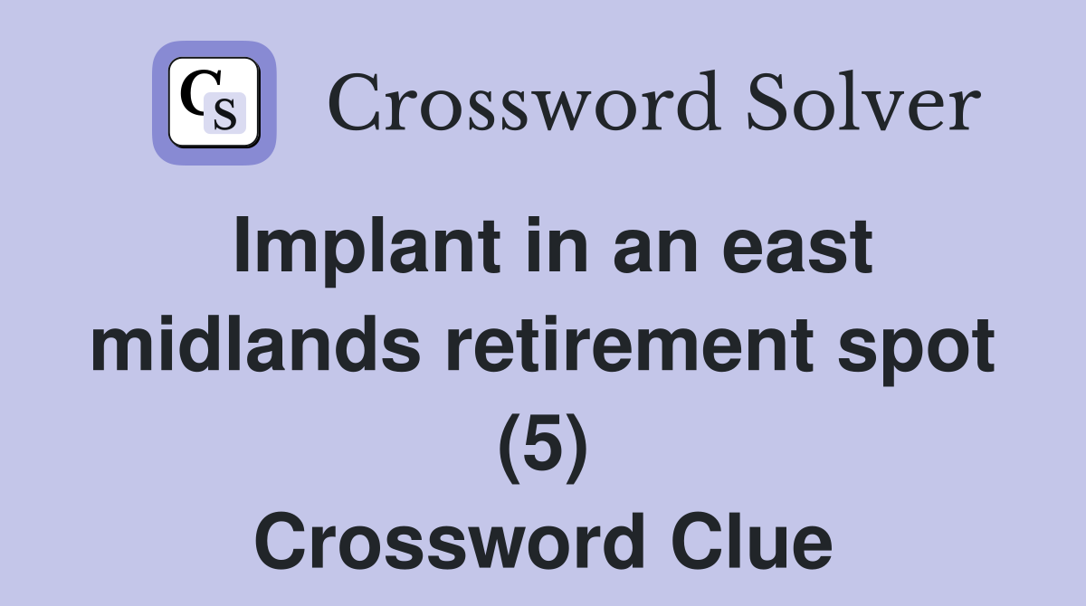 Implant in an east midlands retirement spot (5) Crossword Clue
