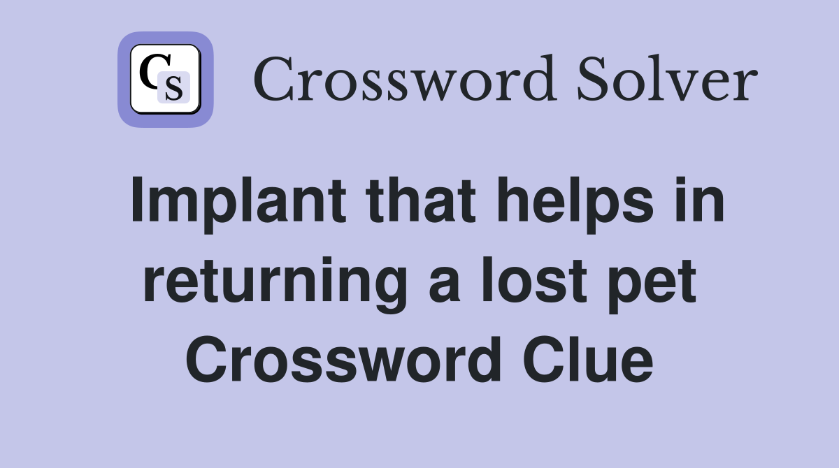Implant that helps in returning a lost pet Crossword Clue