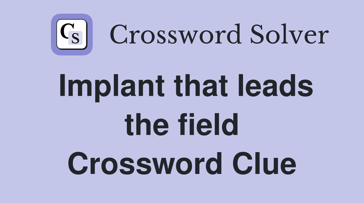Implant that leads the field Crossword Clue